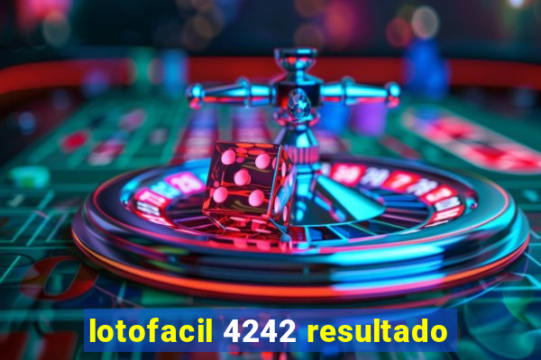 lotofacil 4242 resultado